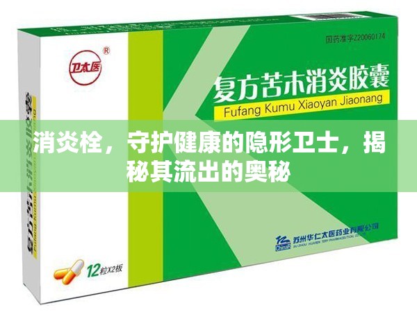消炎栓，守護(hù)健康的隱形衛(wèi)士，揭秘其流出的奧秘