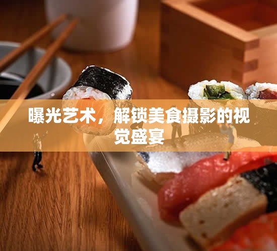 曝光藝術(shù)，解鎖美食攝影的視覺盛宴