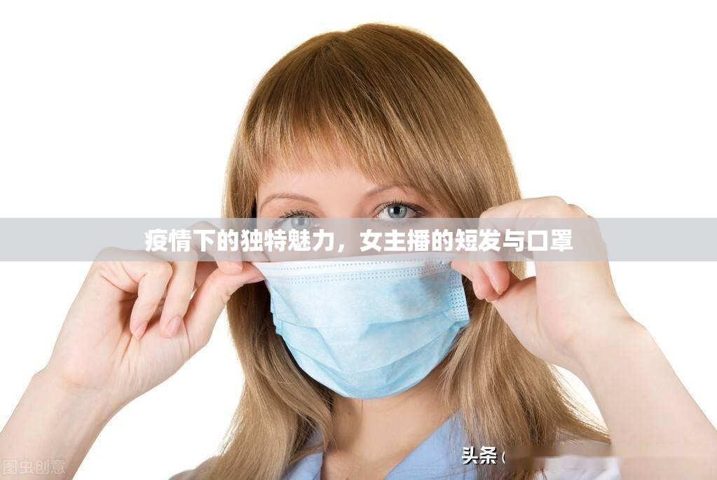 疫情下的獨(dú)特魅力，女主播的短發(fā)與口罩