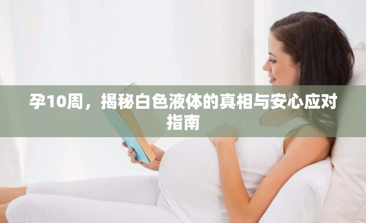 孕10周，揭秘白色液體的真相與安心應(yīng)對(duì)指南