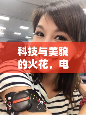 科技與美貌的火花，電器類女主播的魅力碰撞