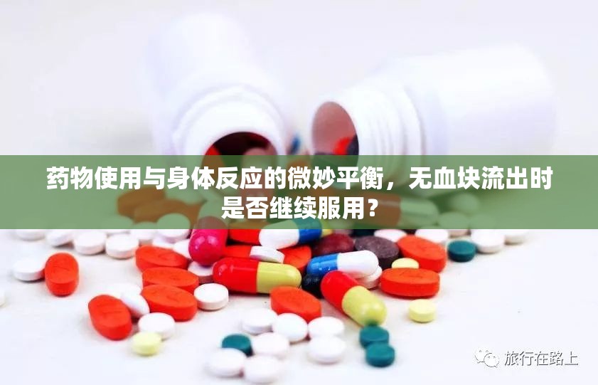 藥物使用與身體反應(yīng)的微妙平衡，無血塊流出時是否繼續(xù)服用？