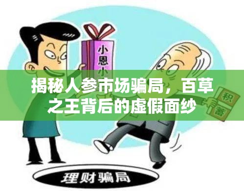 揭秘人參市場騙局，百草之王背后的虛假面紗