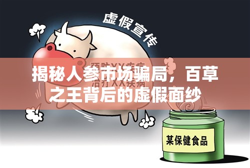揭秘人參市場騙局，百草之王背后的虛假面紗