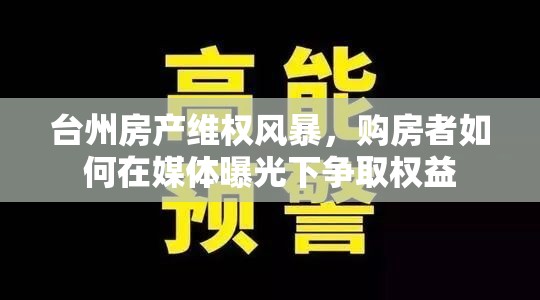 臺州房產(chǎn)維權(quán)風(fēng)暴，購房者如何在媒體曝光下爭取權(quán)益