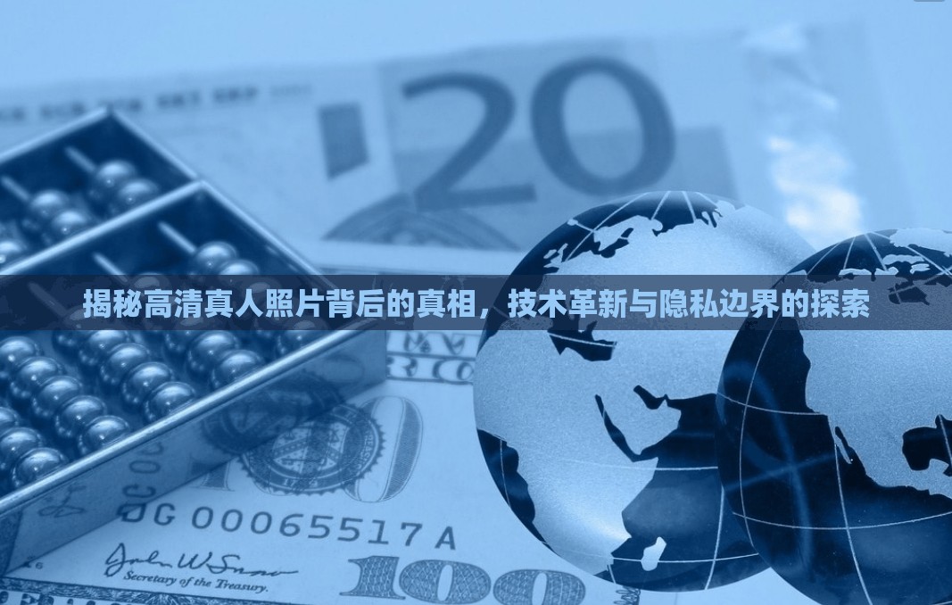 揭秘高清真人照片背后的真相，技術革新與隱私邊界的探索
