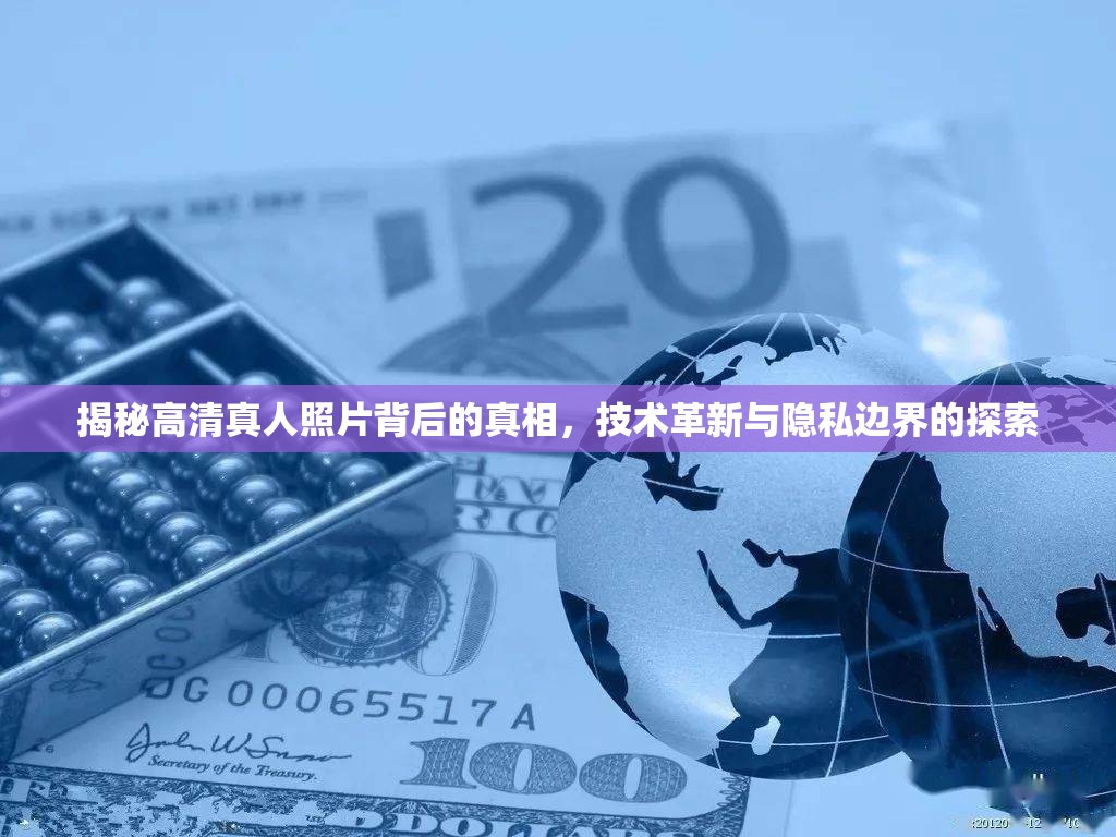 揭秘高清真人照片背后的真相，技術革新與隱私邊界的探索
