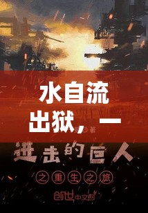 水自流出獄，一集一章的重生之旅