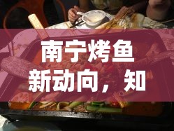 南寧烤魚(yú)新動(dòng)向，知名魚(yú)樂(lè)圈烤魚(yú)店轉(zhuǎn)讓消息揭秘