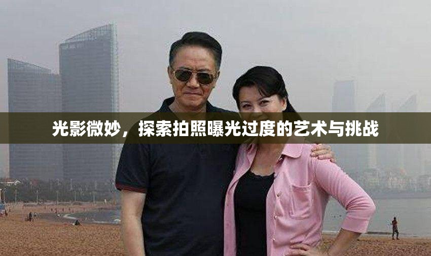 光影微妙，探索拍照曝光過度的藝術與挑戰(zhàn)