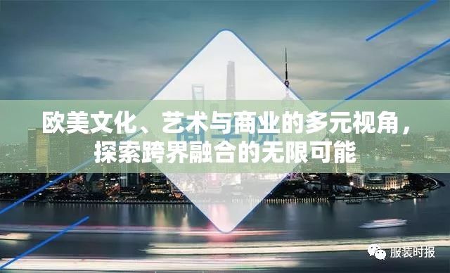 歐美文化、藝術(shù)與商業(yè)的多元視角，探索跨界融合的無(wú)限可能