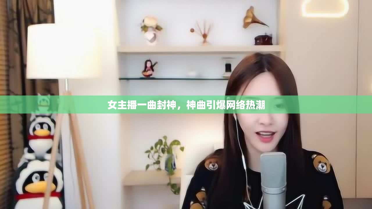 女主播一曲封神，神曲引爆網(wǎng)絡熱潮