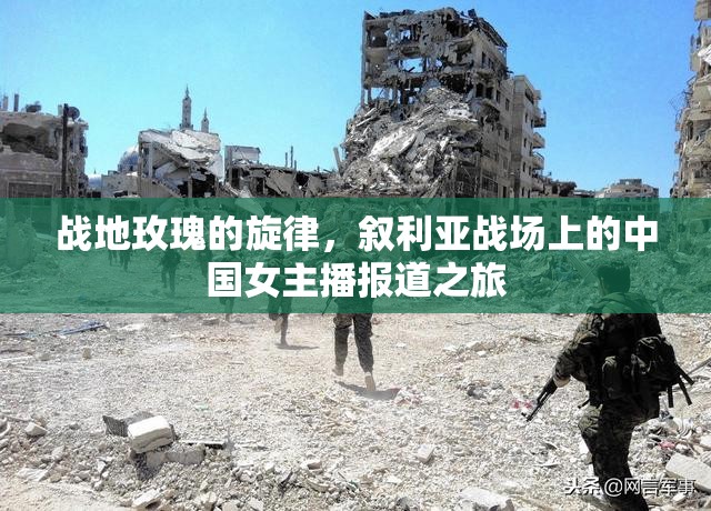 戰(zhàn)地玫瑰的旋律，敘利亞戰(zhàn)場上的中國女主播報道之旅