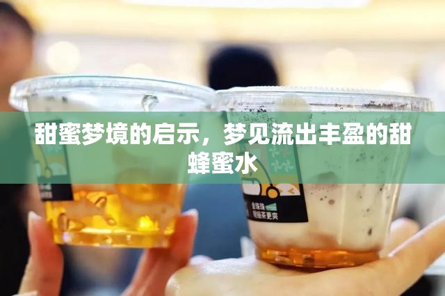 甜蜜夢(mèng)境的啟示，夢(mèng)見流出豐盈的甜蜂蜜水