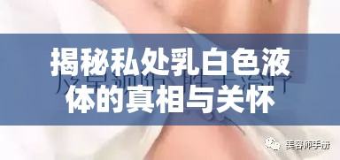 揭秘私處乳白色液體的真相與關(guān)懷
