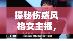 探秘傷感風(fēng)格女主播，溫柔旋律中的獨(dú)特魅力