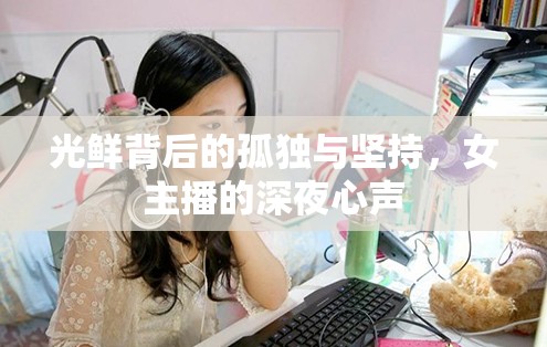 光鮮背后的孤獨與堅持，女主播的深夜心聲