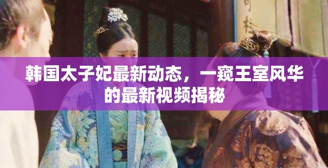韓國太子妃最新動態(tài)，一窺王室風華的最新視頻揭秘