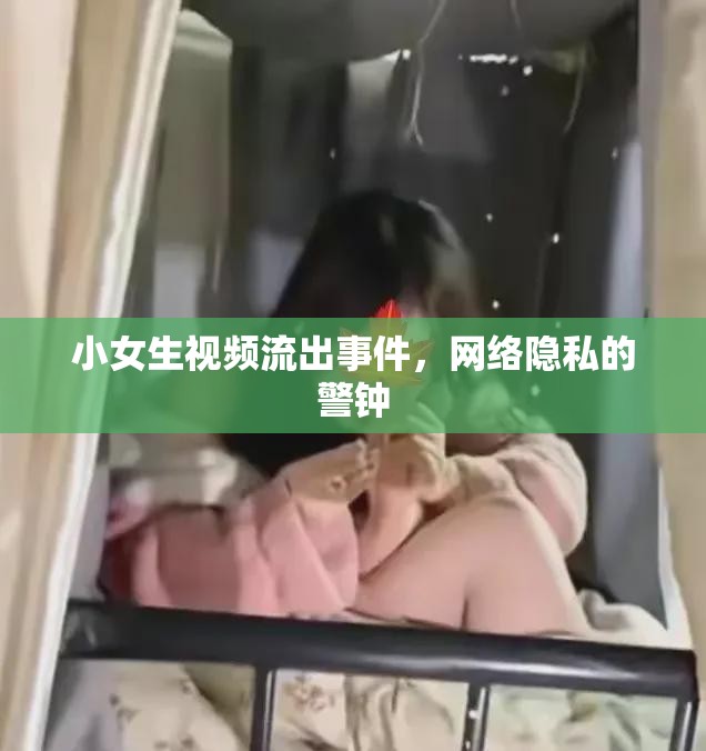 小女生視頻流出事件，網(wǎng)絡(luò)隱私的警鐘