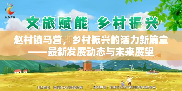 趙村鎮(zhèn)馬營(yíng)，鄉(xiāng)村振興的活力新篇章——最新發(fā)展動(dòng)態(tài)與未來(lái)展望