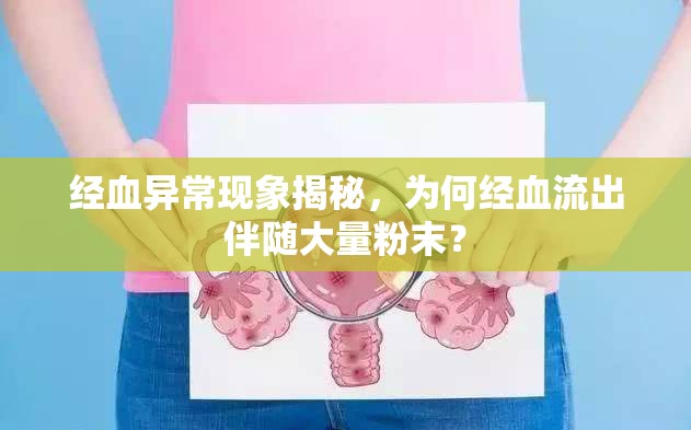 經(jīng)血異常現(xiàn)象揭秘，為何經(jīng)血流出伴隨大量粉末？