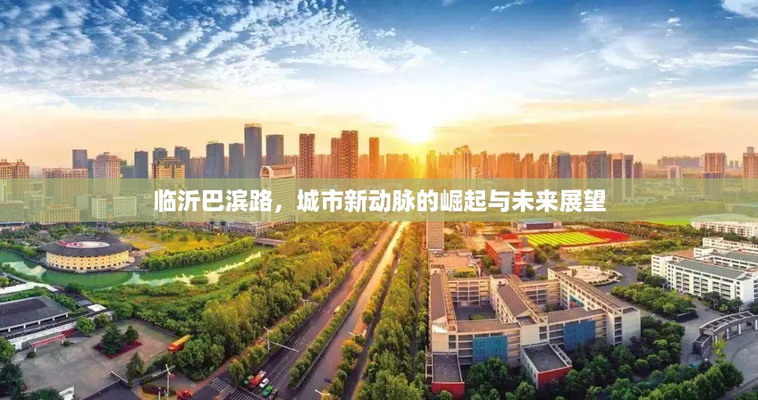 臨沂巴濱路，城市新動(dòng)脈的崛起與未來(lái)展望
