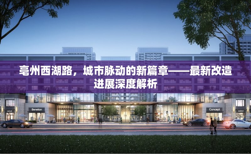 亳州西湖路，城市脈動的新篇章——最新改造進展深度解析