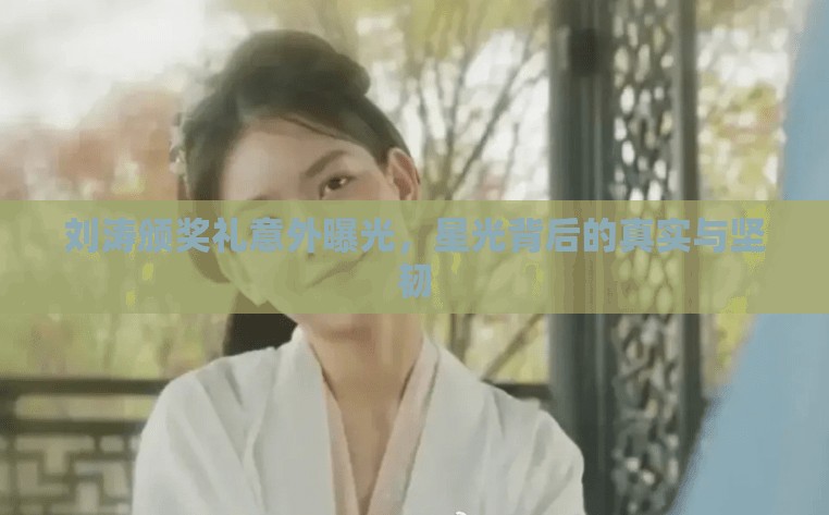 劉濤頒獎禮意外曝光，星光背后的真實與堅韌