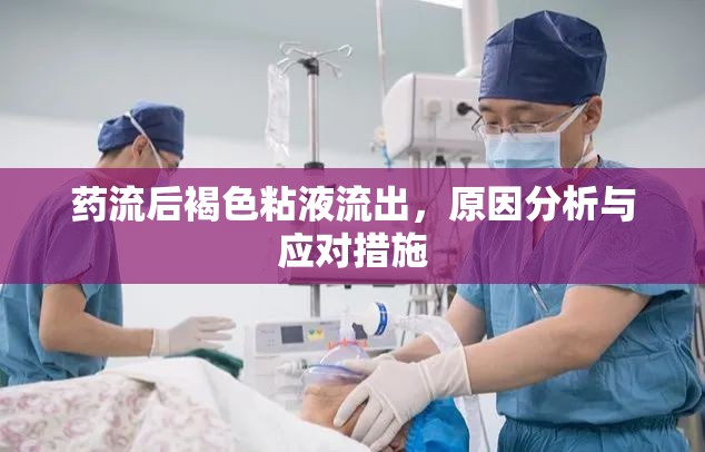 藥流后褐色粘液流出，原因分析與應(yīng)對措施