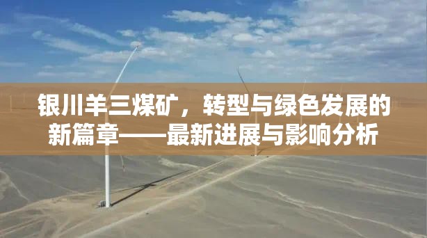 銀川羊三煤礦，轉(zhuǎn)型與綠色發(fā)展的新篇章——最新進(jìn)展與影響分析