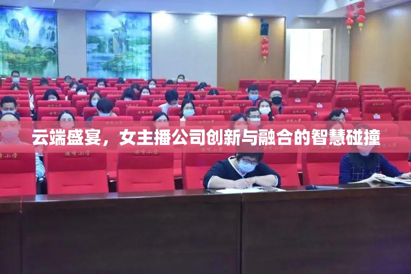 云端盛宴，女主播公司創(chuàng)新與融合的智慧碰撞