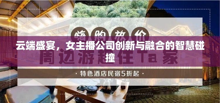 云端盛宴，女主播公司創(chuàng)新與融合的智慧碰撞