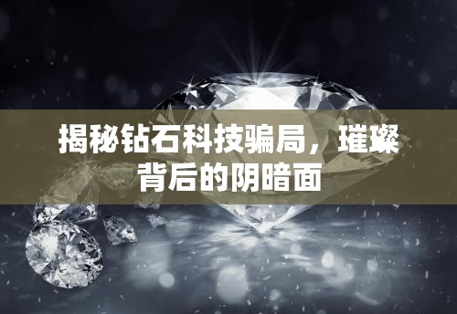 揭秘鉆石科技騙局，璀璨背后的陰暗面