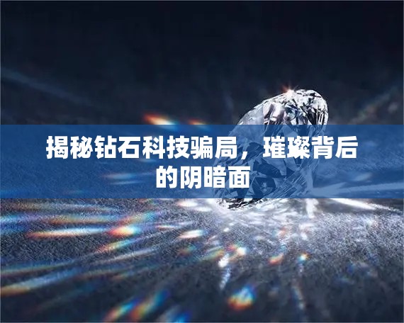 揭秘鉆石科技騙局，璀璨背后的陰暗面
