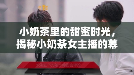 小奶茶里的甜蜜時(shí)光，揭秘小奶茶女主播的幕后故事