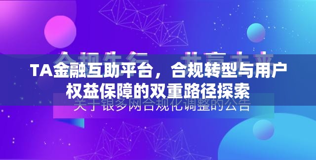 TA金融互助平臺(tái)，合規(guī)轉(zhuǎn)型與用戶權(quán)益保障的雙重路徑探索