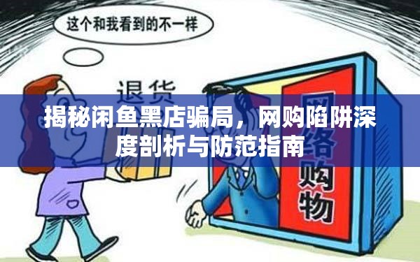 揭秘閑魚黑店騙局，網(wǎng)購(gòu)陷阱深度剖析與防范指南