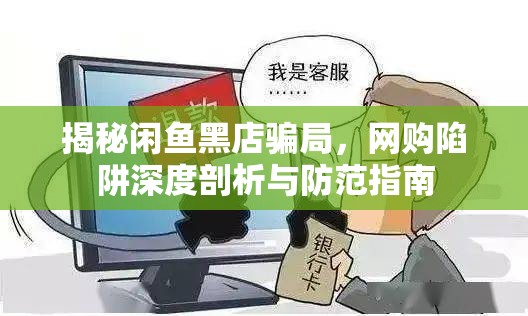 揭秘閑魚黑店騙局，網(wǎng)購(gòu)陷阱深度剖析與防范指南