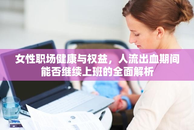 女性職場(chǎng)健康與權(quán)益，人流出血期間能否繼續(xù)上班的全面解析