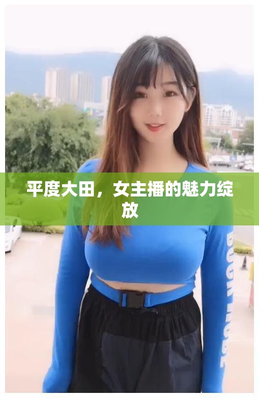 平度大田，女主播的魅力綻放