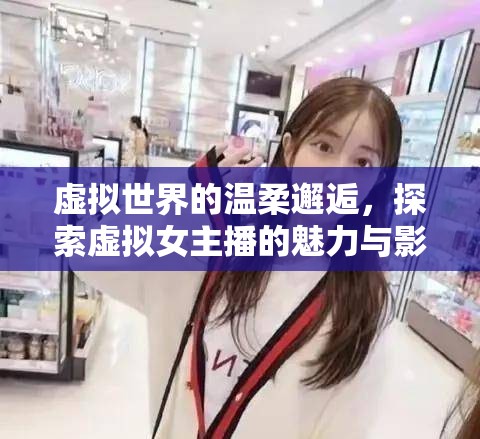 虛擬世界的溫柔邂逅，探索虛擬女主播的魅力與影響