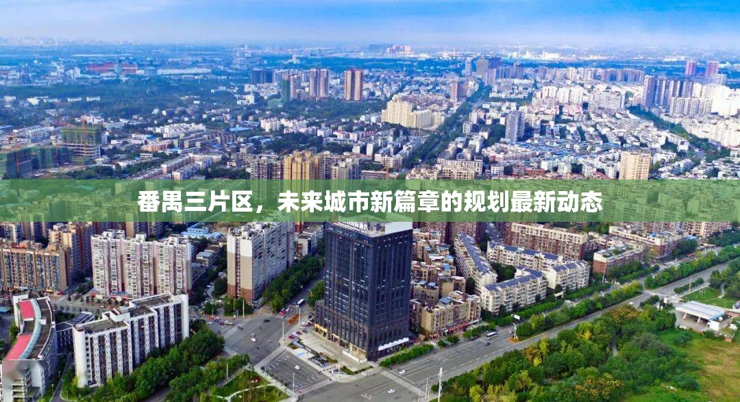 番禺三片區(qū)，未來城市新篇章的規(guī)劃最新動(dòng)態(tài)