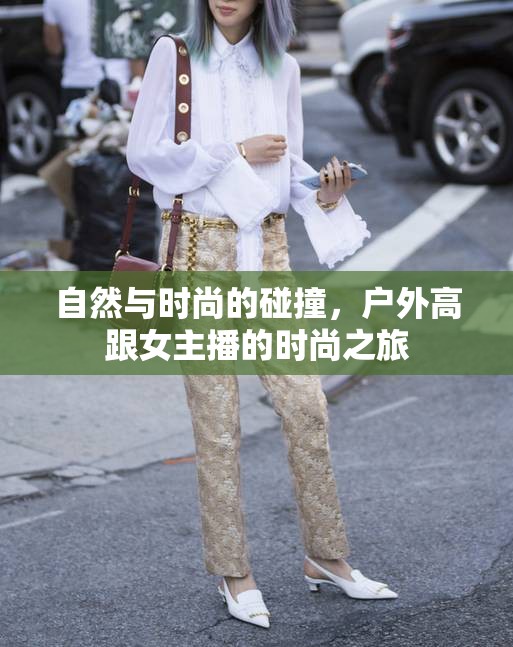 自然與時(shí)尚的碰撞，戶外高跟女主播的時(shí)尚之旅