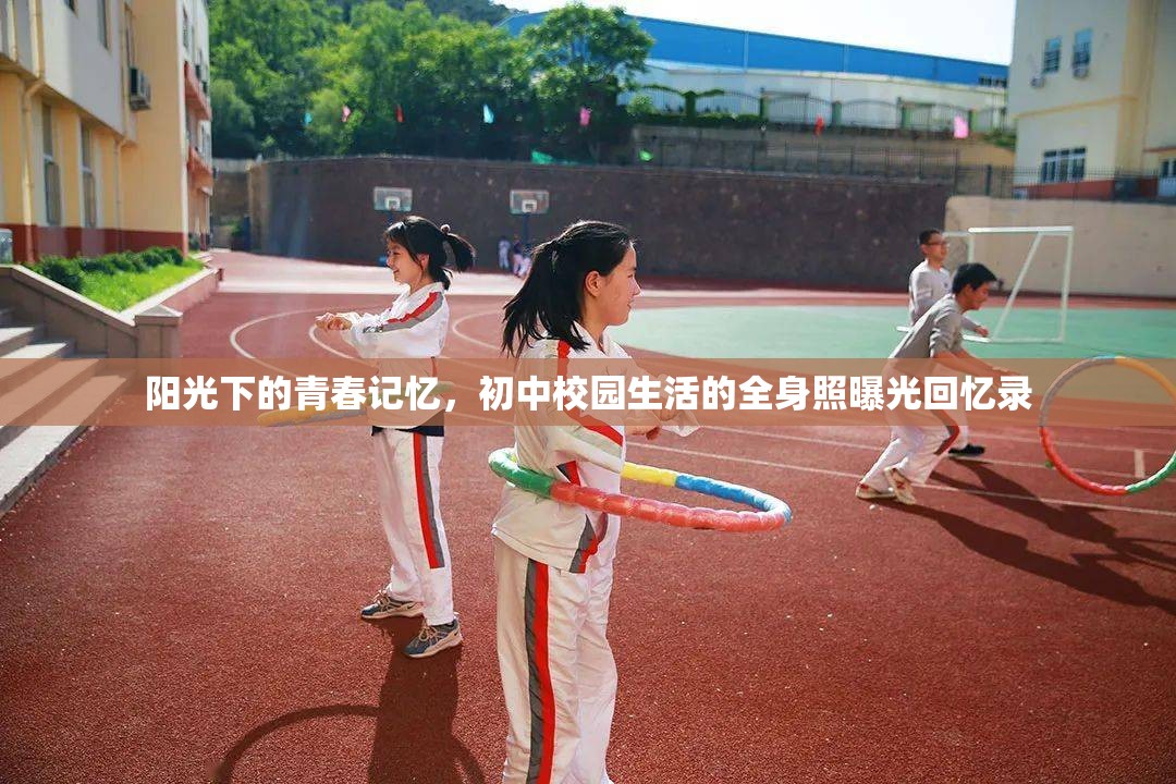 陽光下的青春記憶，初中校園生活的全身照曝光回憶錄