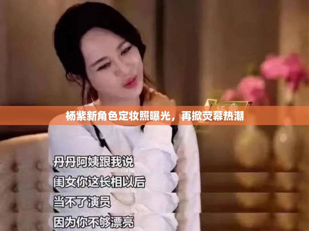 楊紫新角色定妝照曝光，再掀熒幕熱潮