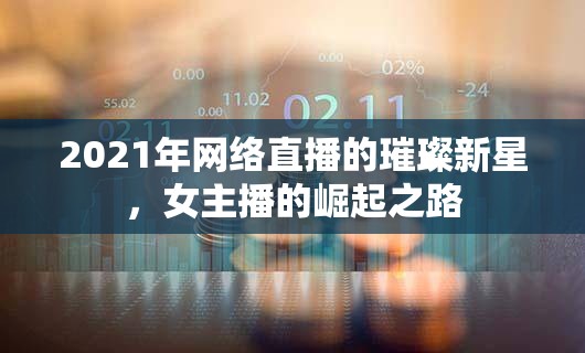 2021年網(wǎng)絡(luò)直播的璀璨新星，女主播的崛起之路