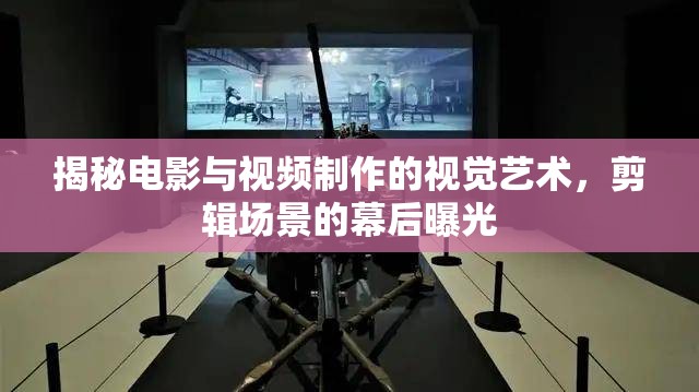 揭秘電影與視頻制作的視覺(jué)藝術(shù)，剪輯場(chǎng)景的幕后曝光
