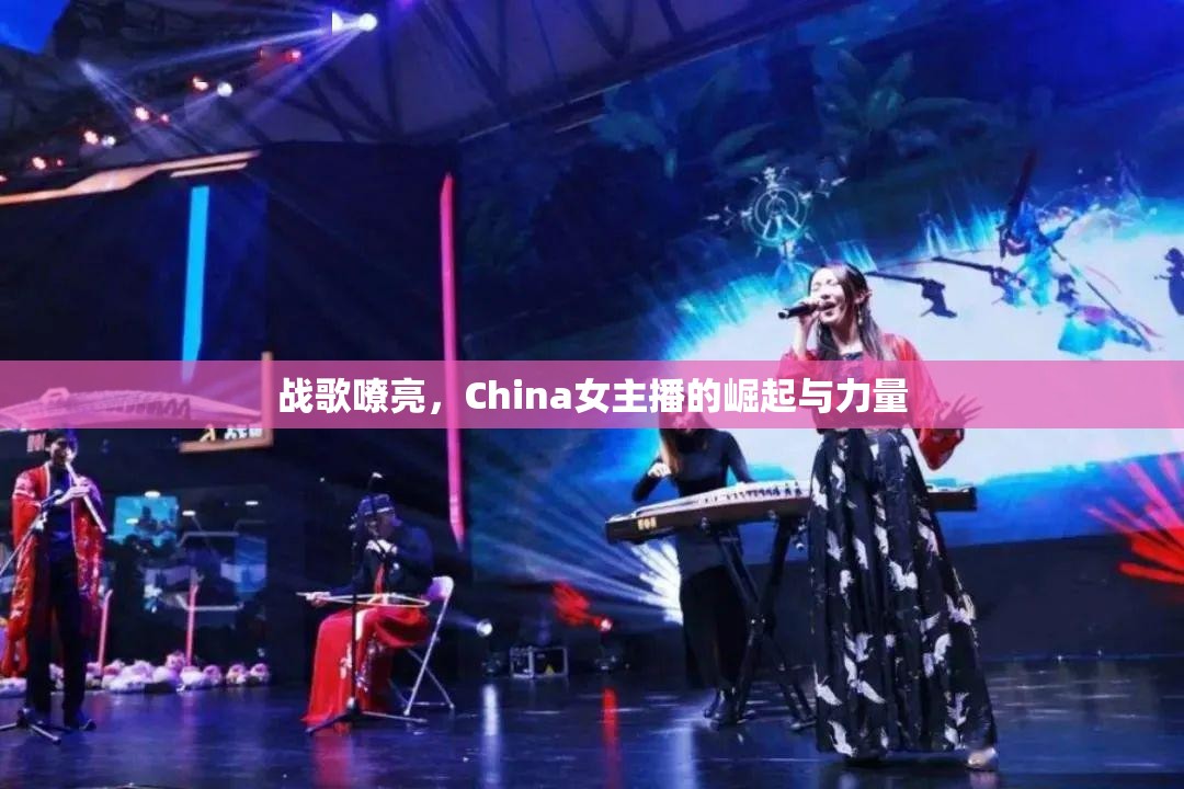 戰(zhàn)歌嘹亮，China女主播的崛起與力量