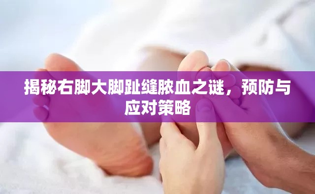 揭秘右腳大腳趾縫膿血之謎，預(yù)防與應(yīng)對(duì)策略