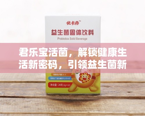 君樂寶活菌，解鎖健康生活新密碼，引領(lǐng)益生菌新風(fēng)尚